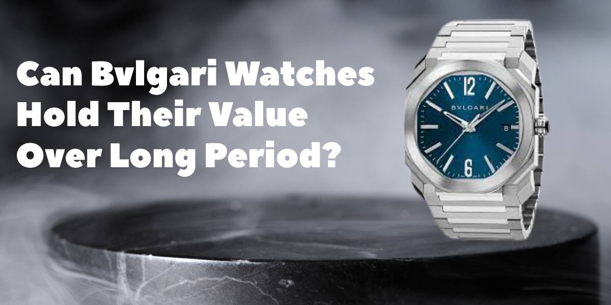 Can Bvlgari Watches Hold Their Value